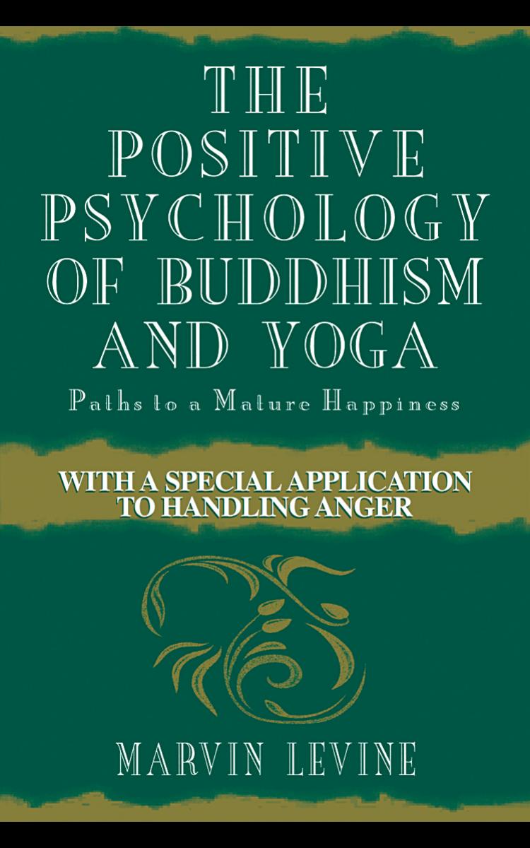 The Positive Psychology of Buddhism and Yoga: Paths to A Mature Happiness by Marvin Levine