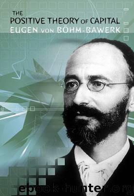 The Positive Theory of Capital by Eugen V. Böhm-Bawerk