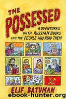 The Possessed: Adventures With Russian Books and the People Who Read Them by Elif Batuman