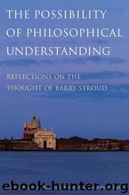 The Possibility of Philosophical Understanding: Reflections on the Thought of Barry Stroud by Jason Bridges Niko Kolodny Wai-hung Wong