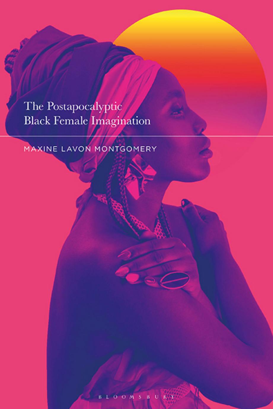 The Postapocalyptic Black Female Imagination by Maxine Lavon Montgomery
