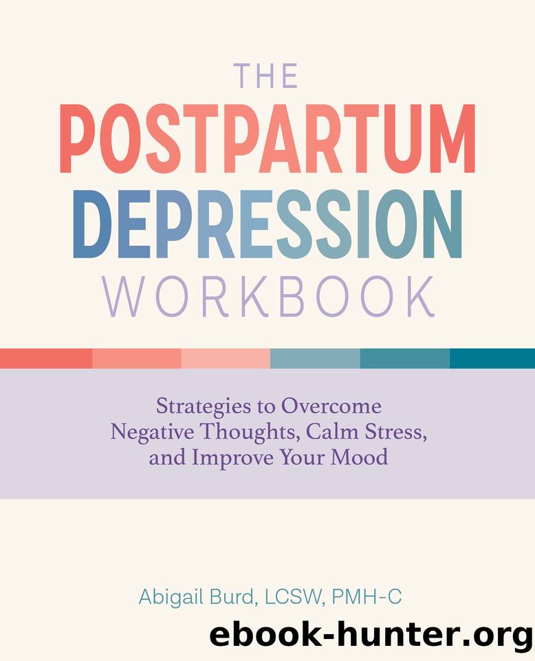 The Postpartum Depression Workbook: Strategies to Overcome Negative Thoughts, Calm Stress, and Improve Your Mood by Burd LCSW PMH-C Abigail