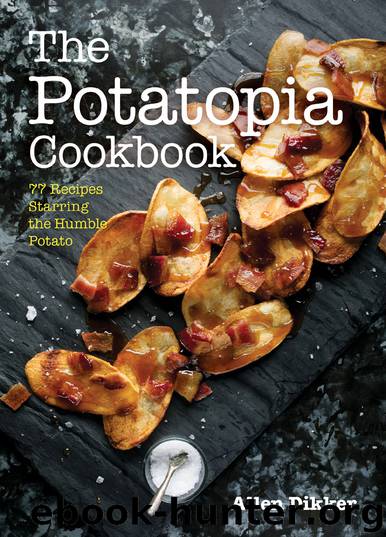 The Potatopia Cookbook: 77 Recipes Starring the Humble Potato by Allen Dikker