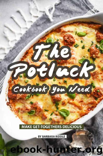 The Potluck Cookbook You Need: Make Get-Togethers Delicious by Barbara Riddle
