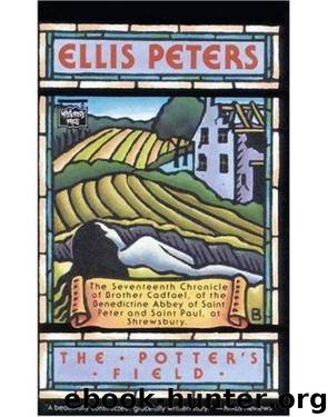The Potters Field: The Seventeenth Chronicle of Brother Cadfael of the Benedictine Abbey of Saint Peter and Paul at Shrewsbury by Ellis Peters