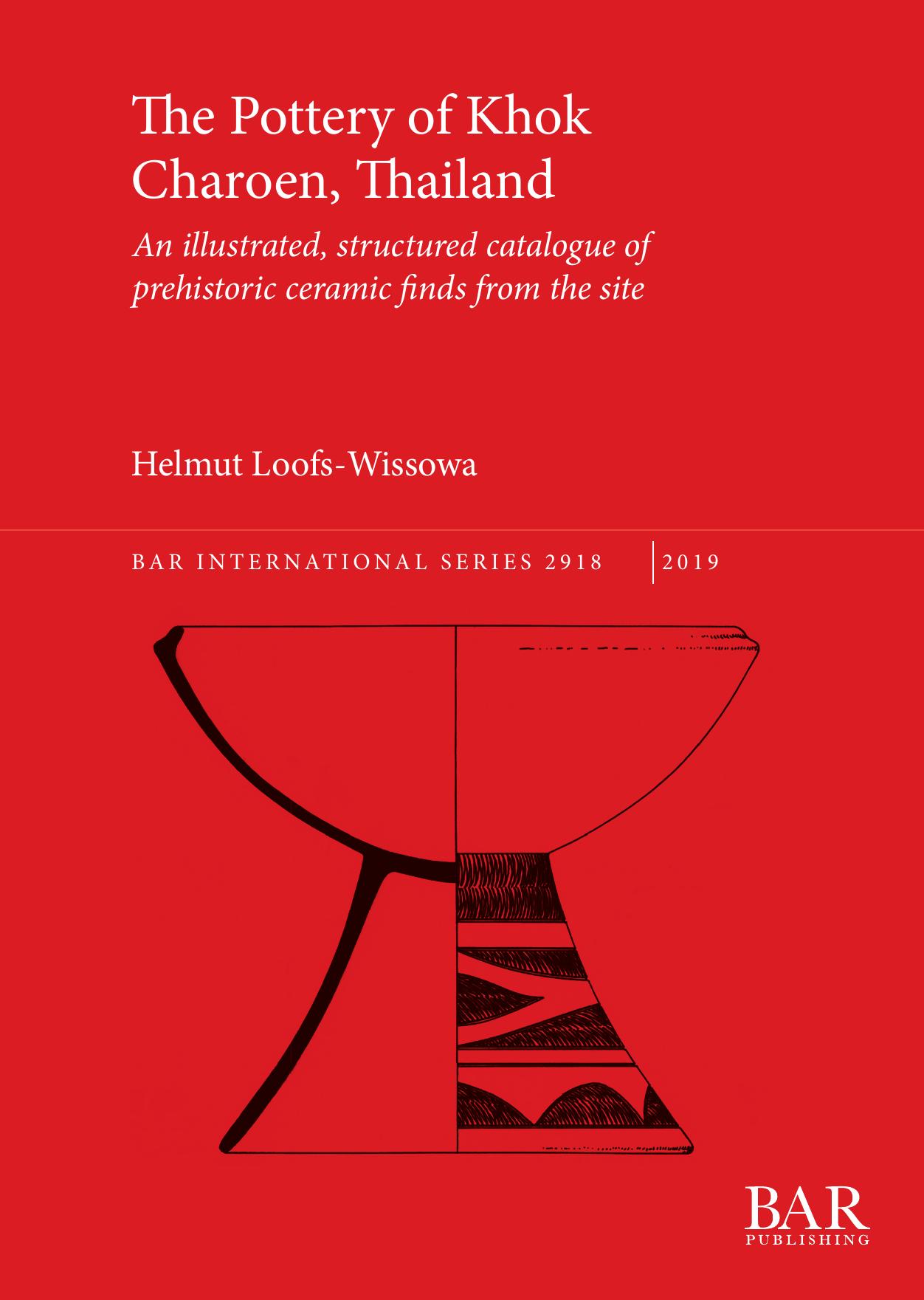 The Pottery of Khok Charoen, Thailand: An illustrated, structured catalogue of prehistoric ceramic finds from the site by Helmut Loofs-Wissowa