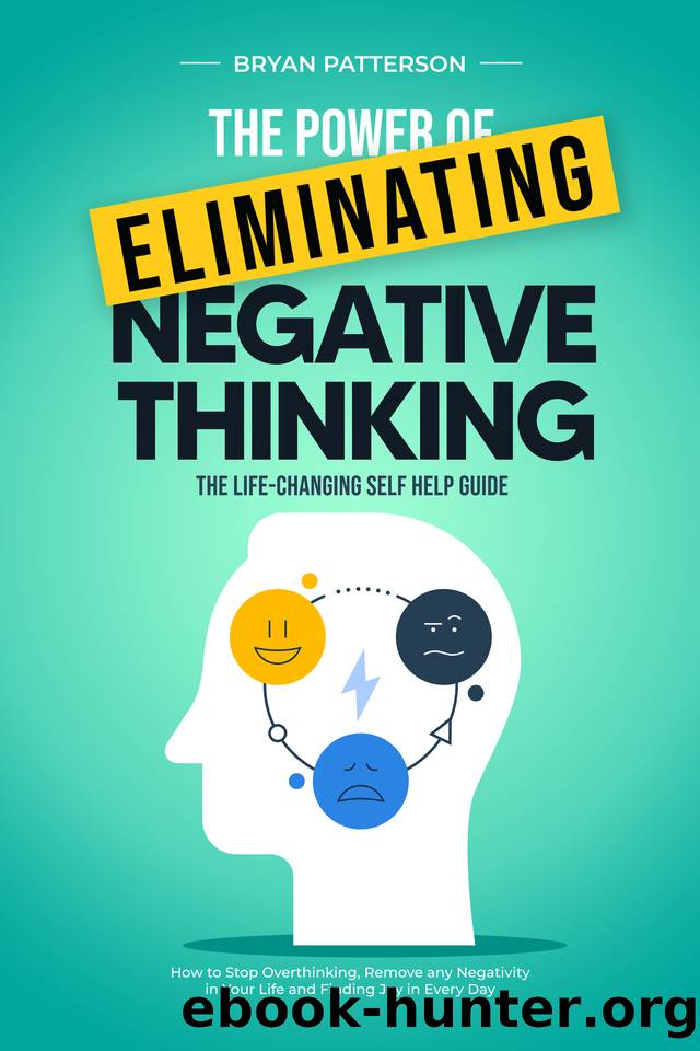 The Power Of Eliminating Negative Thinking: The Life-Changing Self Help Guide - How to Stop Overthinking, Remove any Negativity in Your Life and Finding Joy in Every Day by Patterson Bryan