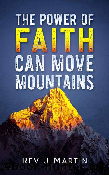 The Power Of Faith Can Move Mountains: Attain health happiness and love. by Rev J Martin