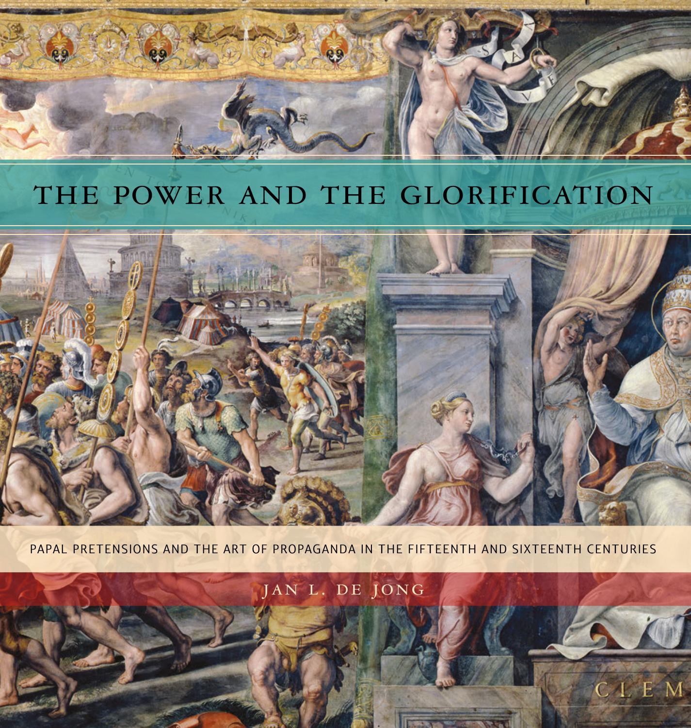 The Power and the Glorification: Papal Pretensions and the Art of Propaganda in the Fifteenth and Sixteenth Centuries by Jan L. de Jong