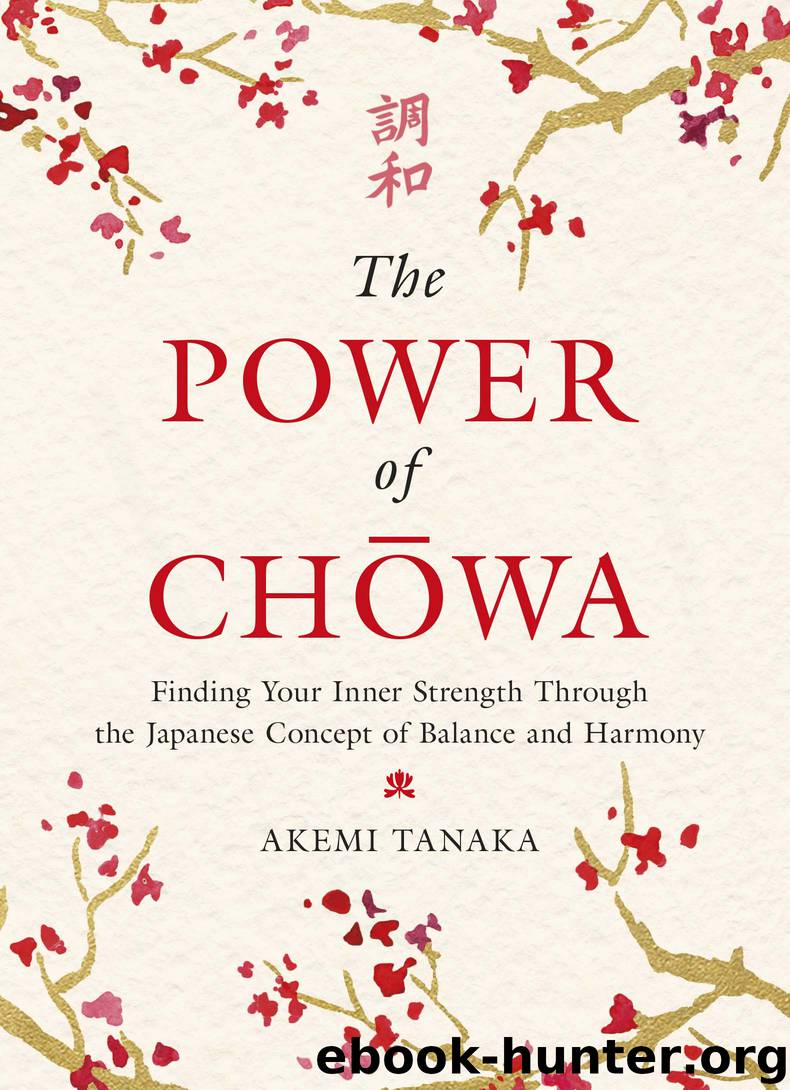 The Power of Chowa: Finding Your Inner Strength Through the Japanese Concept of Balance and Harmony by Akemi Tanaka