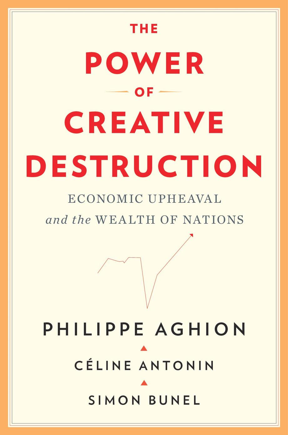 The Power of Creative Destruction: Economic Upheaval and the Wealth of Nations by Philippe Aghion Céline Antonin Simon Bunel