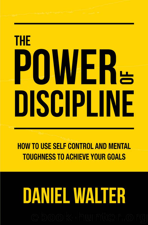 The Power of Discipline: How to Use Self Control and Mental Toughness to Achieve Your Goals by Walter Daniel