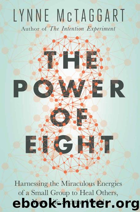 The Power of Eight: Harnessing the Miraculous Energies of a Small Group to Heal Others, Your Life and the World by McTaggart Lynne