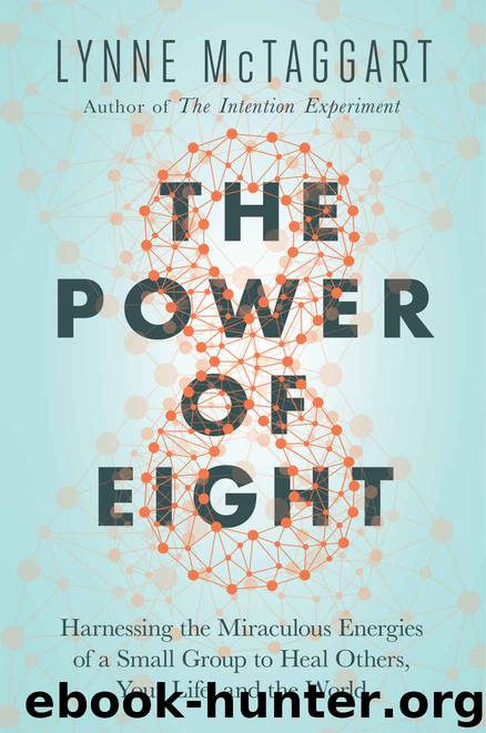 The Power of Eight: Harnessing the Miraculous Energies of a Small Group to Heal Others, Your Life, and the World by Lynne McTaggart
