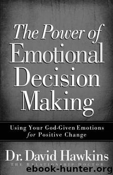The Power of Emotional Decision Making: Using Your God-Given Emotions for Positive Change by David Hawkins