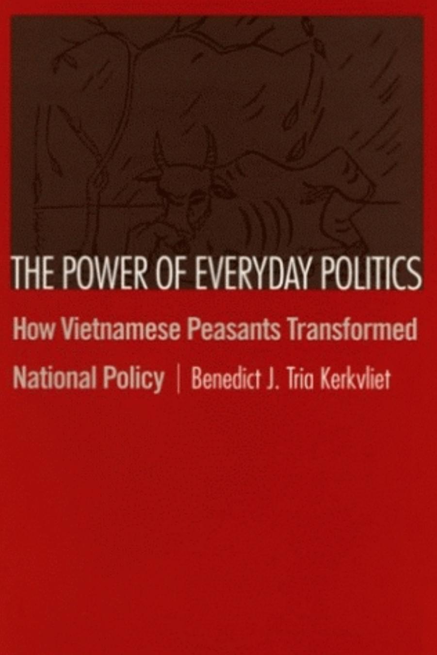 The Power of Everyday Politics: How Vietnamese Peasants Transformed National Policy by Benedict J. Kerkvliet