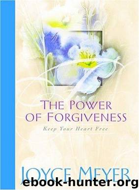 The Power of Forgiveness : Keep Your Heart Free by Joyce Meyer