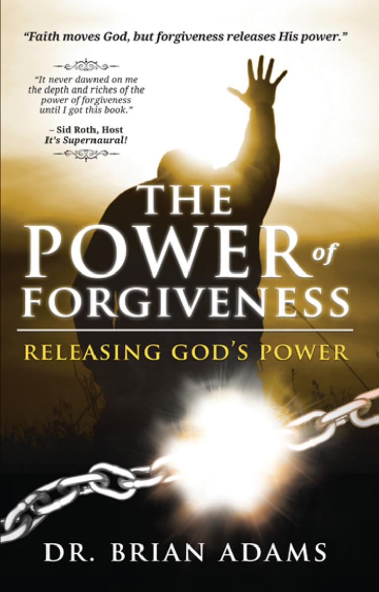 The Power of Forgiveness: Releasing God's Power by Dr. Brian Adams