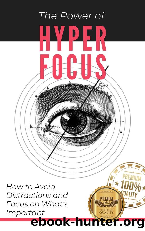 The Power of Hyperfocus: How to Avoid Distractions and Focus on Priorities by Martins Soares Matheus