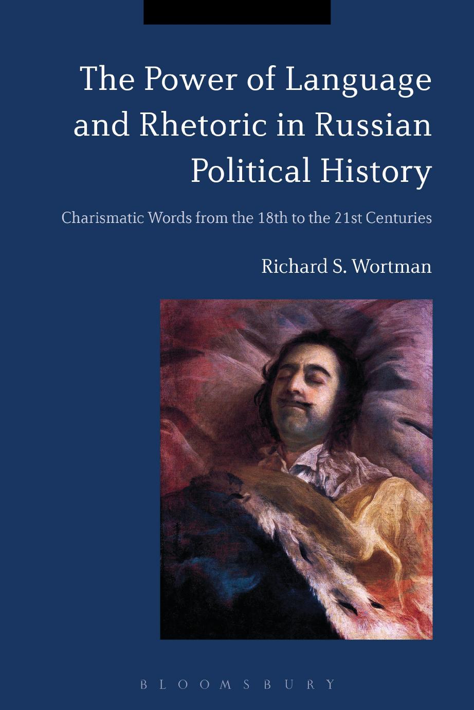 The Power of Language and Rhetoric in Russian Political History: Charismatic Words from the 18th to the 21st Centuries by Richard S Wortman