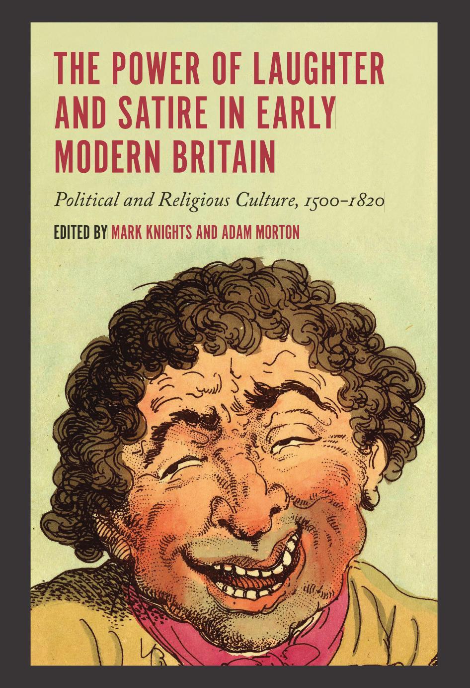 The Power of Laughter and Satire in Early Modern Britain : Political and Religious Culture, 1500-1820 by Mark Knights and Adam Morton
