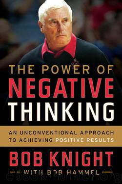 The Power of Negative Thinking: An Unconventional Approach to Achieving Positive Results by Bob Knight & Bob Hammel
