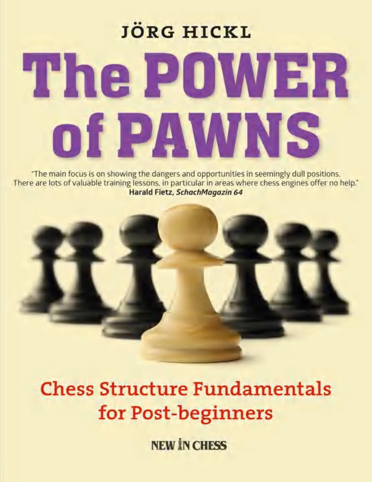 The Power of Pawns: Chess Structure Fundamentals for Post-beginners by Jorg Hickl