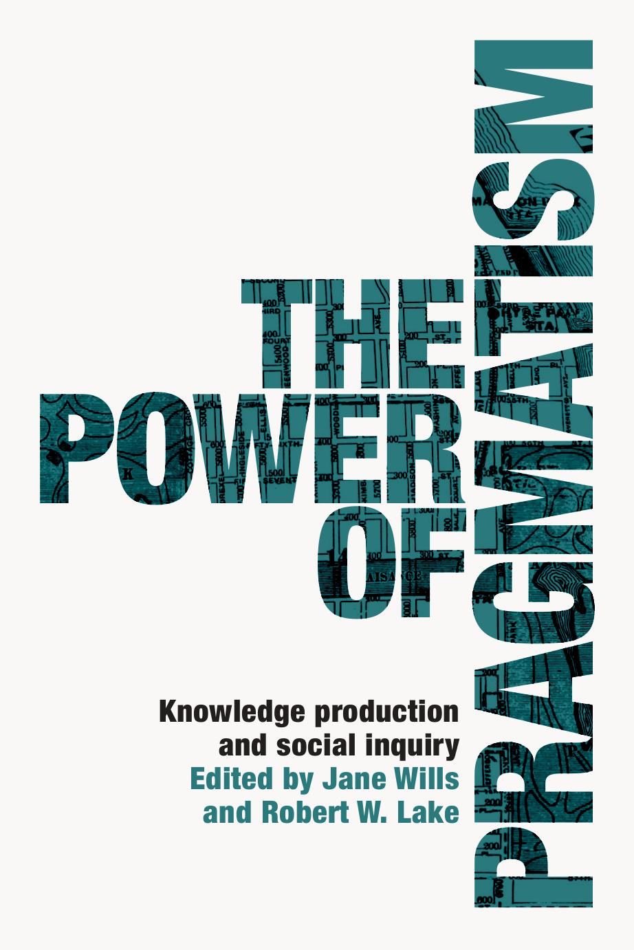 The Power of Pragmatism : Knowledge Production and Social Inquiry by Jane Wills; Robert Lake