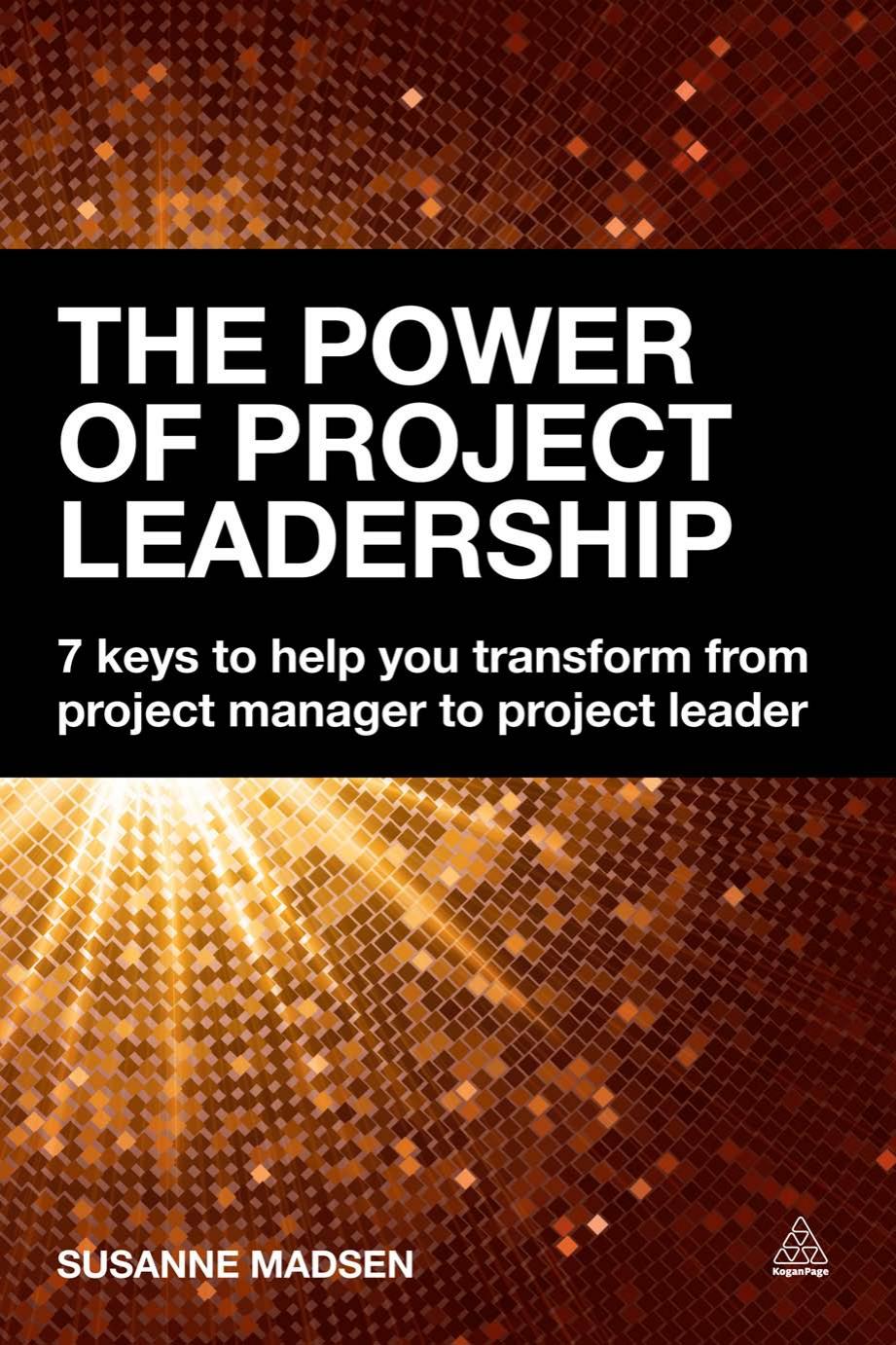 The Power of Project Leadership: 7 Keys to Help You Transform from Project Manager to Project Leader by Susanne Madsen