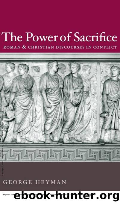 The Power of Sacrifice : Roman and Christian Discourses in Conflict by George Heyman