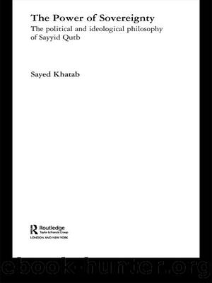 The Power of Sovereignty (Routledge Studies in Political Islam) by Sayed Khatab