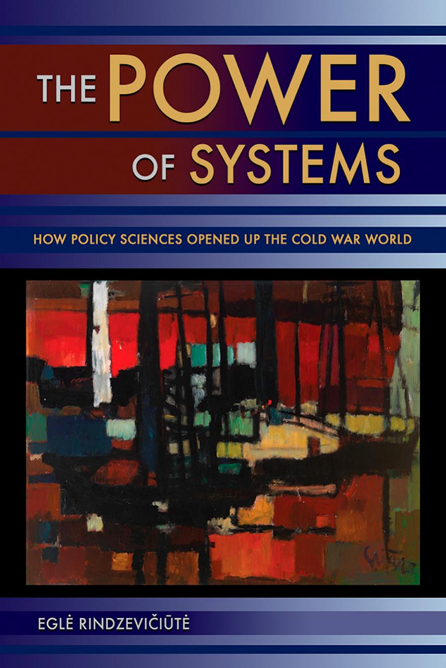 The Power of Systems: How Policy Sciences Opened Up the Cold War World by by Egle Rindzeviciute