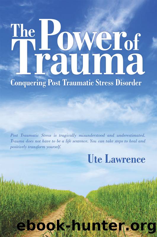 The Power of Trauma: Conquering Post Traumatic Stress Disorder by Ute Lawrence