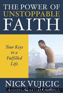 The Power of Unstoppable Faith: Your Keys to a Fulfilled Life by Nick Vujicic