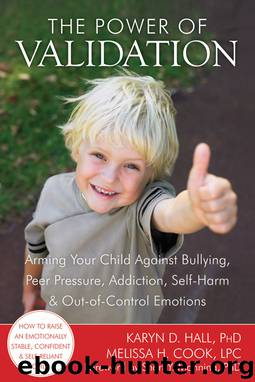 The Power of Validation: Arming Your Child Against Bullying, Peer Pressure, Addiction, Self-Harm, and Out-Of-Control Emotions by Hall Karyn D. & Cook Melissa