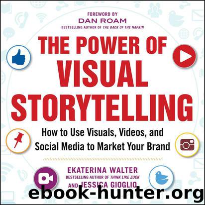 The Power of Visual Storytelling: How to Use Visuals, Videos, and Social Media to Market Your Brand by Ekaterina Walter & Jessica Gioglio