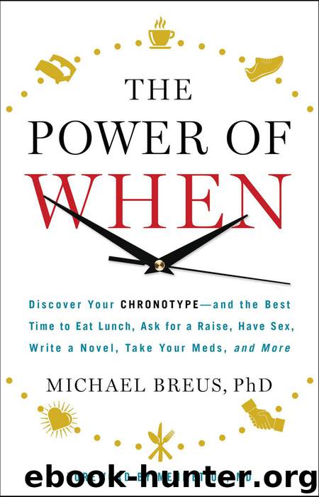 The Power of When: Discover Your Chronotype--and the Best Time to Eat Lunch, Ask for a Raise, Have Sex, Write a Novel, Take Your Meds, and More by Breus Michael