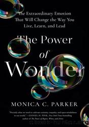 The Power of Wonder: The Extraordinary Emotion That Will Change the Way You Live, Learn, and Lead by Monica C. Parker