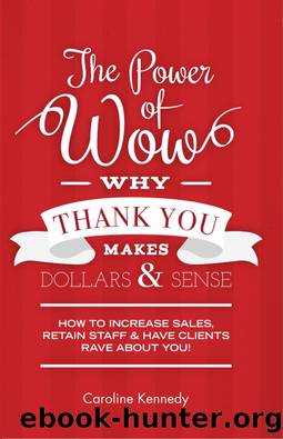 The Power of Wow! Why Thank You Makes Dollars & Sense: 7-Step Method to Increase Sales Retain Staff & Have Clients Rave about You! by Caroline Kennedy
