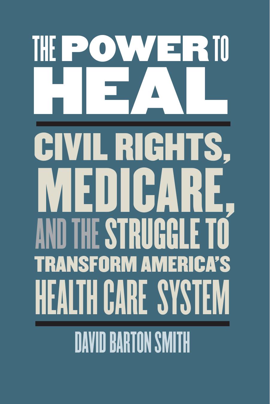 The Power to Heal: Civil Rights, Medicare, and the Struggle to Transform America's Health Care System by David Barton Smith