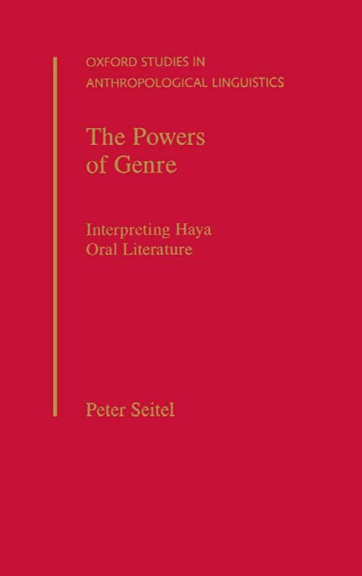 The Powers of Genre: Interpreting Haya Oral Literature (Oxford Studies in Anthropological Linguistics, 22) by Peter Seitel