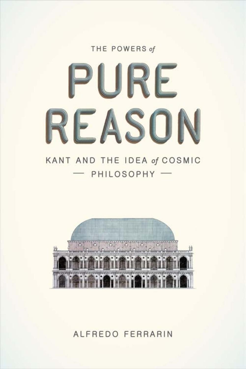 The Powers of Pure Reason: Kant and the Idea of Cosmic Philosophy by Alfredo Ferrarin