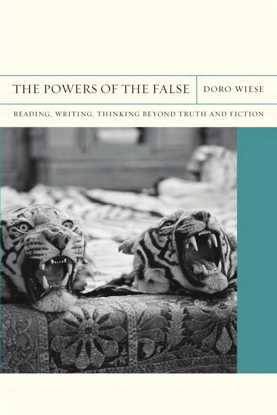 The Powers of the False: Reading, Writing, Thinking beyond Truth and Fiction by Doro Wiese