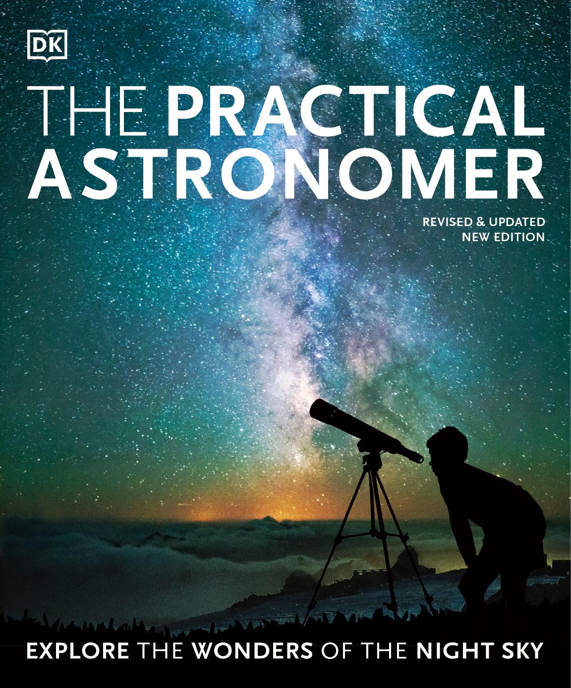 The Practical Astronomer: Explore the Wonders of the Night Sky by Will Gater