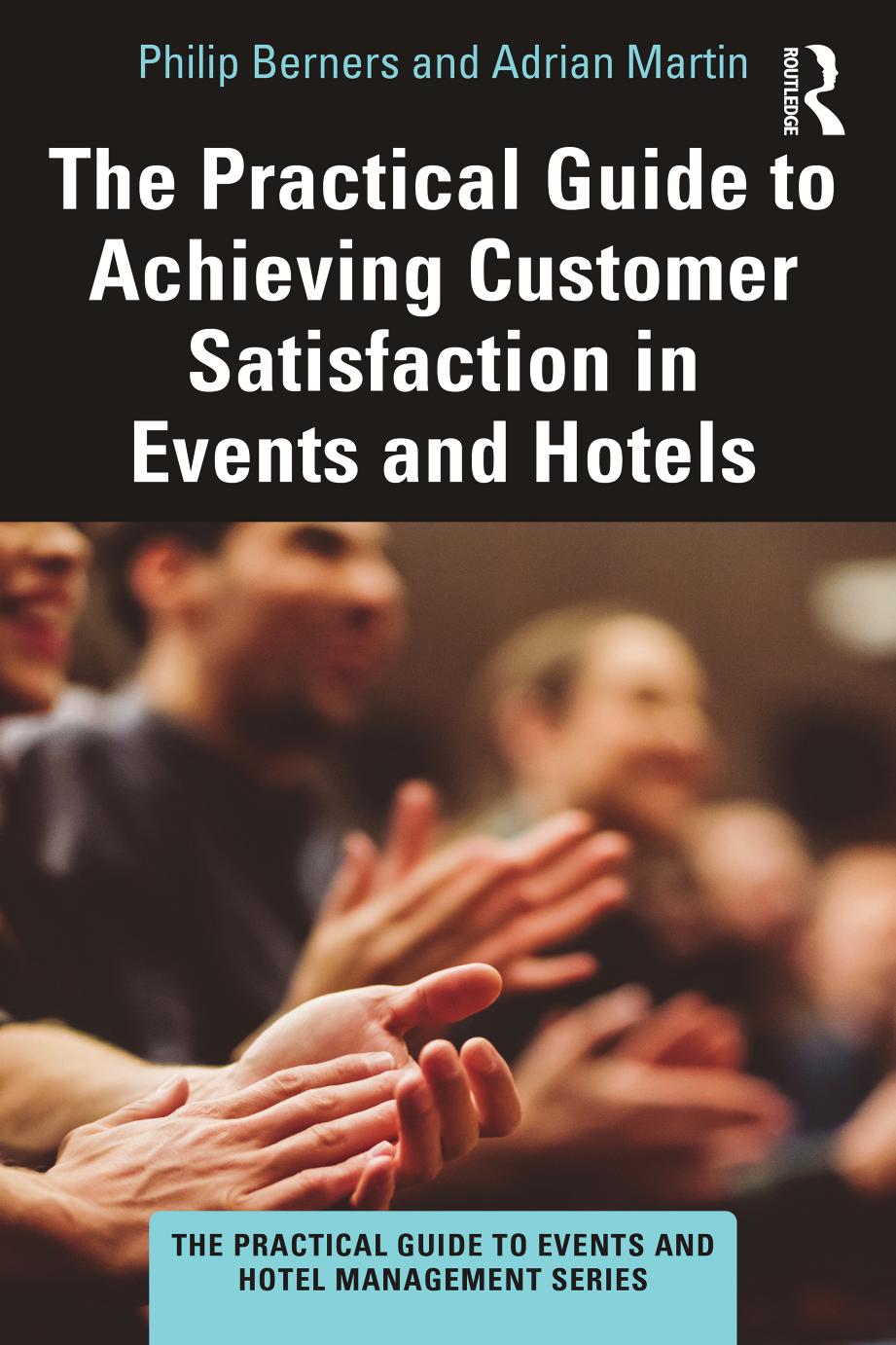The Practical Guide to Achieving Customer Satisfaction in Events and Hotels by Philip Berners Adrian Martin