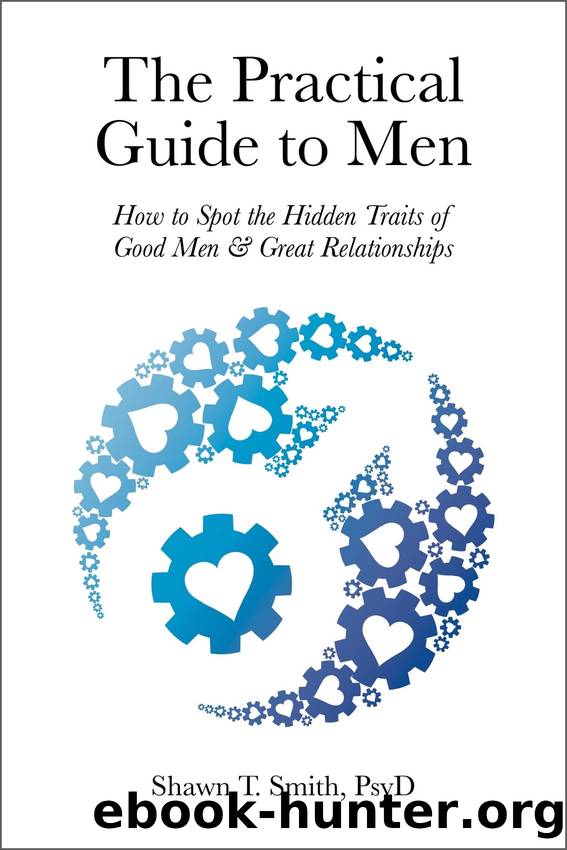 The Practical Guide to Men: How to Spot the Hidden Traits of Good Men and Great Relationships by Shawn T. Smith PsyD