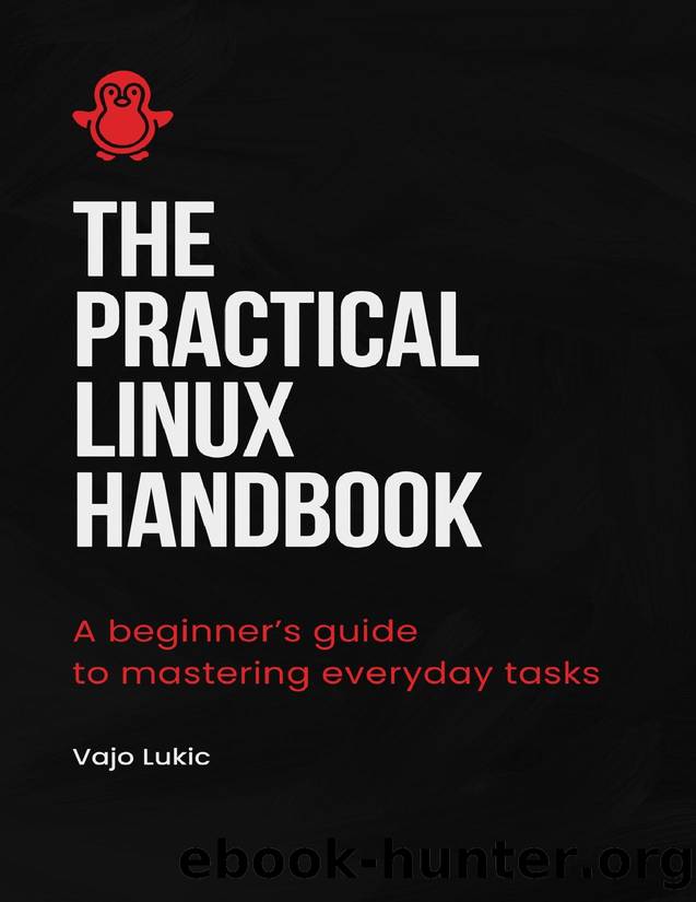 The Practical Linux Handbook: A Beginner's Guide to Mastering Everyday Tasks by Lukic Vajo