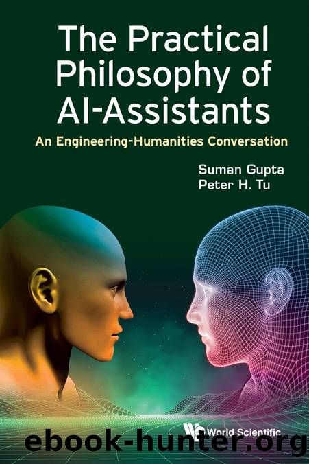 The Practical Philosophy of AI-Assistants : An Engineering-Humanities Conversation (279 Pages) by Suman Gupta && Peter H. Tu