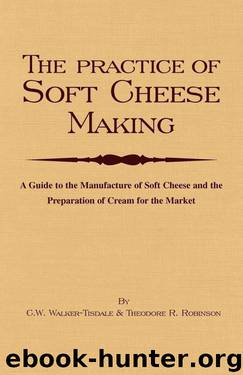 The Practice Of Soft Cheesemaking - A Guide to the Manufacture of Soft Cheese and the Preparation of Cream for the Market by Walker-Tisdale C