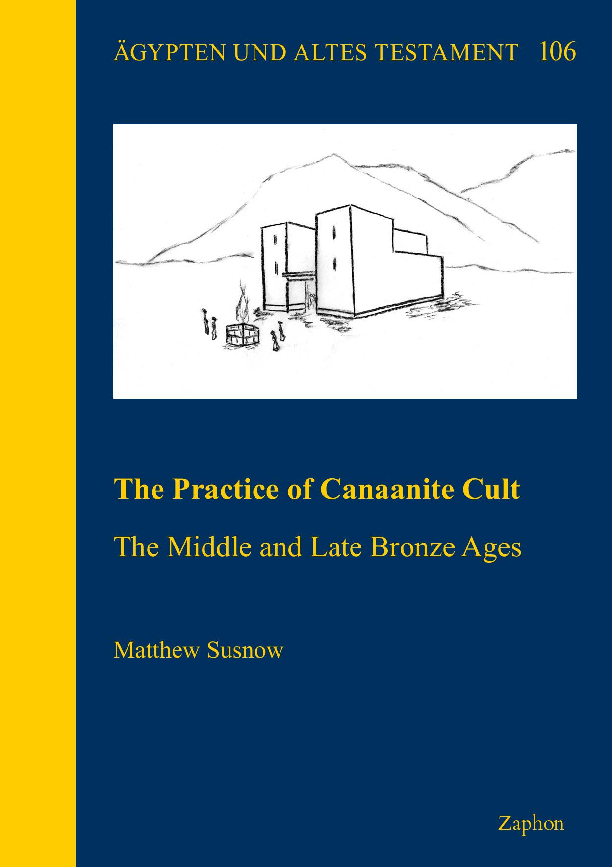 The Practice of Canaanite Cult: The Middle and Late Bronze Ages (Agypten Und Altes Testament, 106) by Matthew Susnow